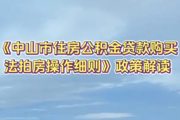 【視頻】《中山市住房公積金貸款購買法拍房操作細則》
